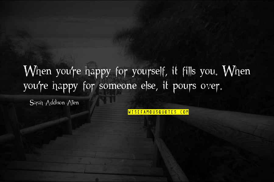 When You're Happy With Yourself Quotes By Sarah Addison Allen: When you're happy for yourself, it fills you.