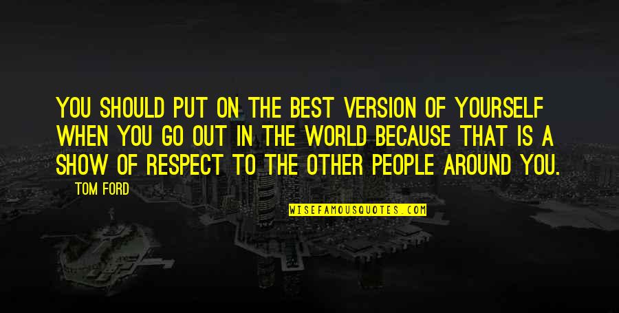 When You're Happy With Yourself Quotes By Tom Ford: You should put on the best version of When You're Happy With Yourself Quotes By Tom Ford: You should put on the best version of