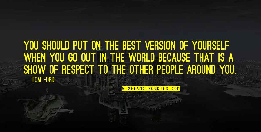 When You're Happy With Yourself Quotes By Tom Ford: You should put on the best version of