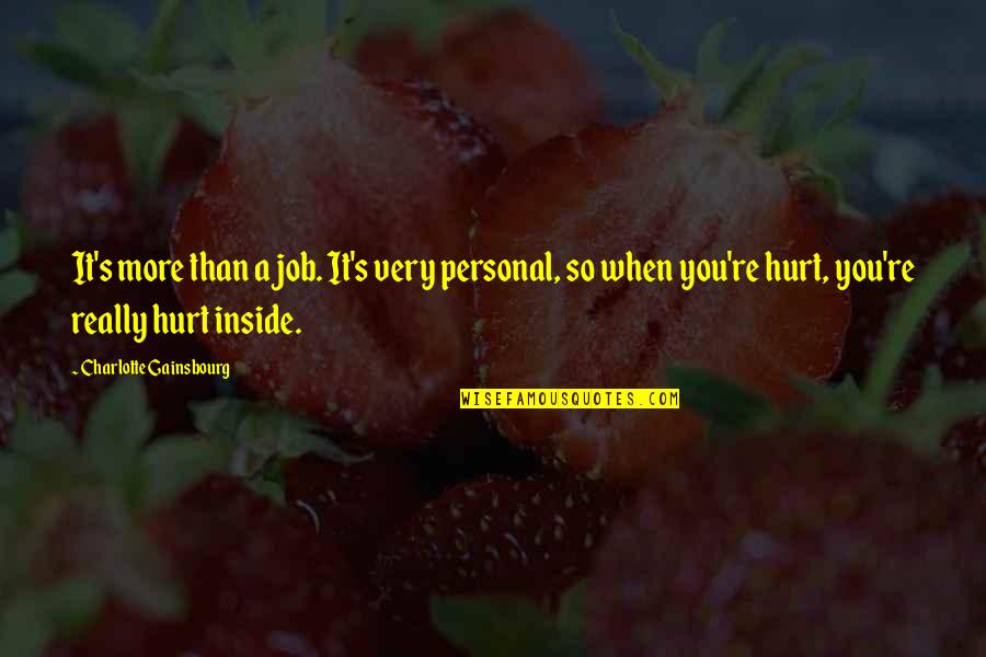 When You're Hurt Quotes By Charlotte Gainsbourg: It's more than a job. It's very personal,