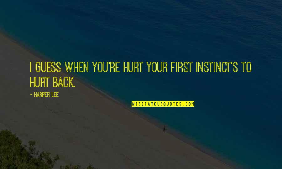 When You're Hurt Quotes By Harper Lee: I guess when you're hurt your first instinct's