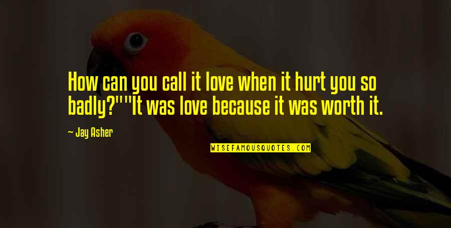 When You're Hurt Quotes By Jay Asher: How can you call it love when it