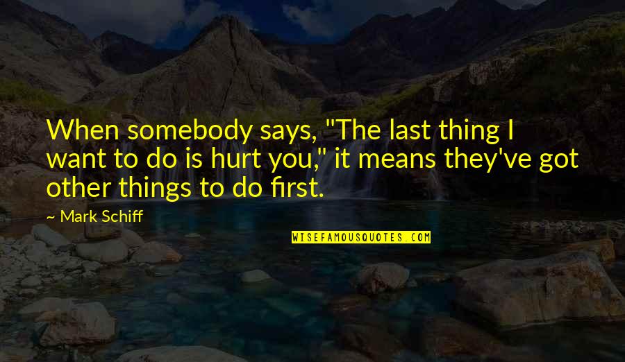 When You're Hurt Quotes By Mark Schiff: When somebody says, "The last thing I want