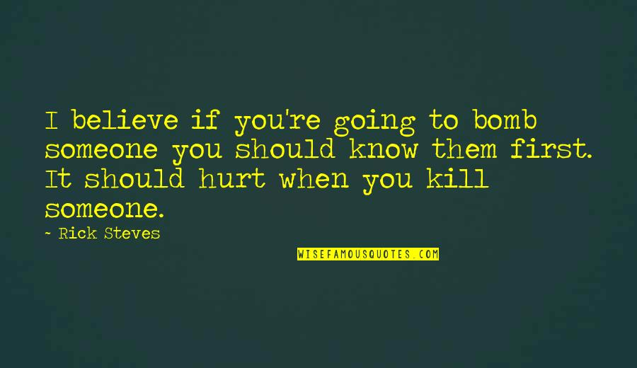 When You're Hurt Quotes By Rick Steves: I believe if you're going to bomb someone