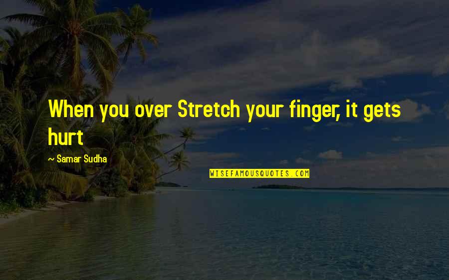 When You're Hurt Quotes By Samar Sudha: When you over Stretch your finger, it gets