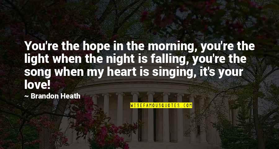 When You're In Love Quotes By Brandon Heath: You're the hope in the morning, you're the When You're In Love Quotes By Brandon Heath: You're the hope in the morning, you're the