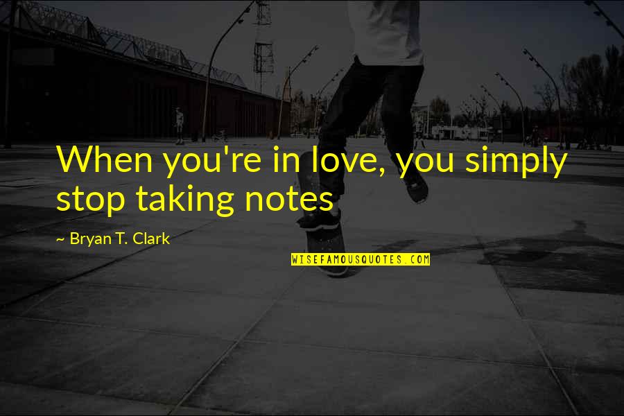When You're In Love Quotes By Bryan T. Clark: When you're in love, you simply stop taking When You're In Love Quotes By Bryan T. Clark: When you're in love, you simply stop taking