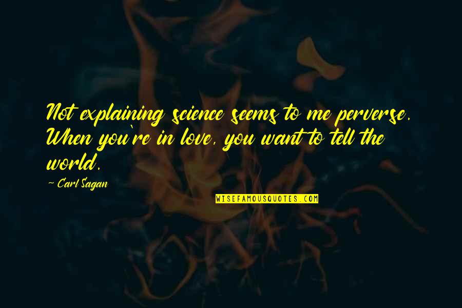 When You're In Love Quotes By Carl Sagan: Not explaining science seems to me perverse. When When You're In Love Quotes By Carl Sagan: Not explaining science seems to me perverse. When
