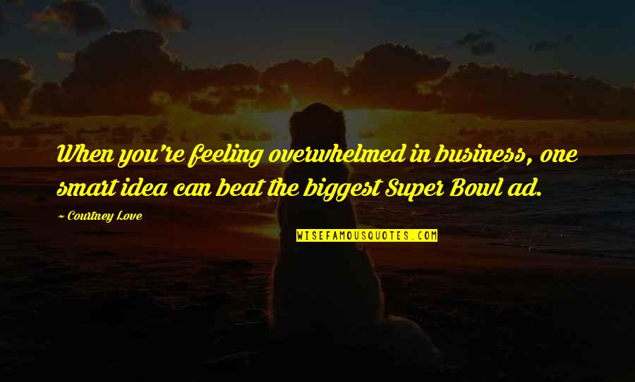 When You're In Love Quotes By Courtney Love: When you're feeling overwhelmed in business, one smart When You're In Love Quotes By Courtney Love: When you're feeling overwhelmed in business, one smart