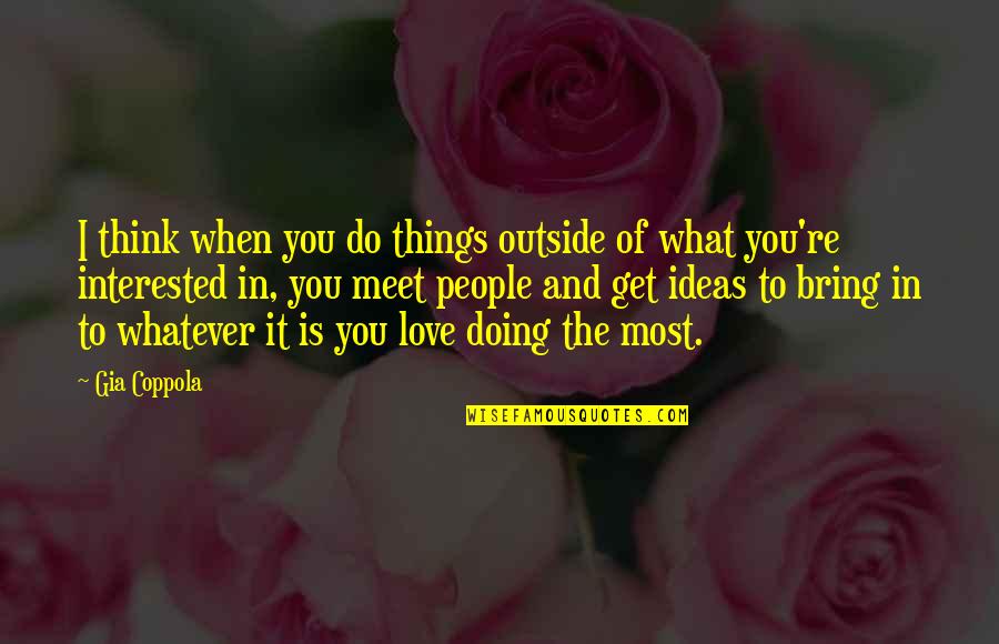 When You're In Love Quotes By Gia Coppola: I think when you do things outside of When You're In Love Quotes By Gia Coppola: I think when you do things outside of