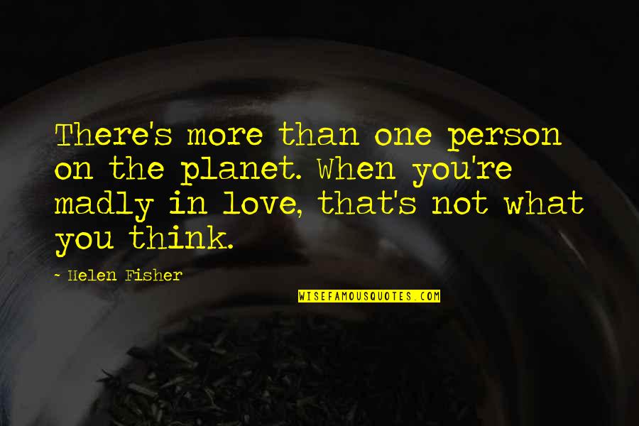 When You're In Love Quotes By Helen Fisher: There's more than one person on the planet.