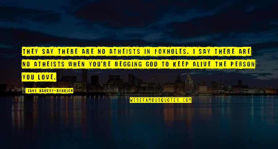 When You're In Love Quotes By Jane Harvey-Berrick: They say there are no atheists in foxholes. When You're In Love Quotes By Jane Harvey-Berrick: They say there are no atheists in foxholes.