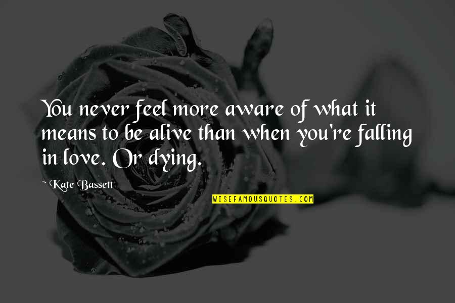 When You're In Love Quotes By Kate Bassett: You never feel more aware of what it When You're In Love Quotes By Kate Bassett: You never feel more aware of what it