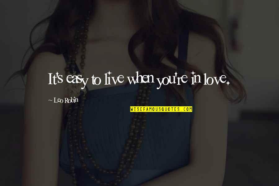 When You're In Love Quotes By Leo Robin: It's easy to live when you're in love. When You're In Love Quotes By Leo Robin: It's easy to live when you're in love.