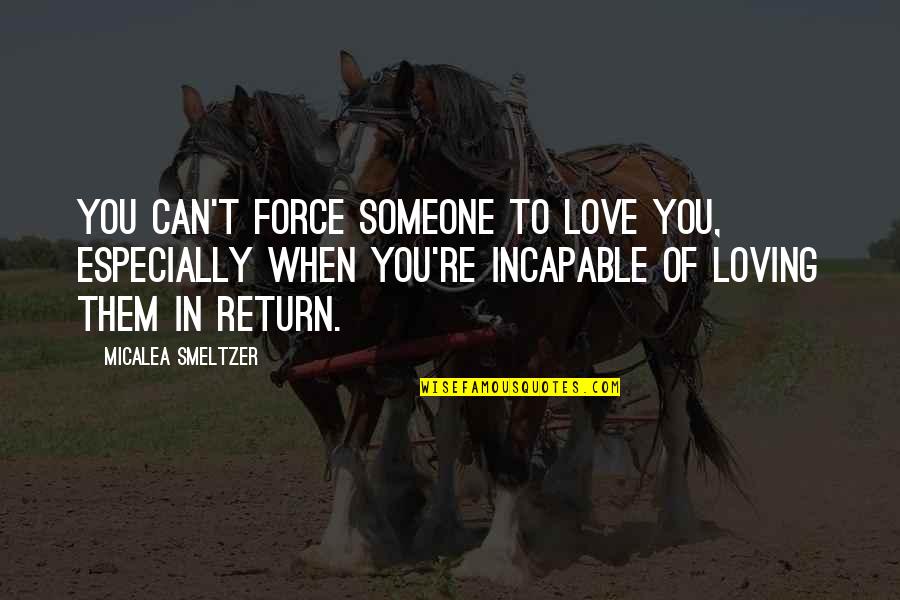 When You're In Love Quotes By Micalea Smeltzer: You can't force someone to love you, especially When You're In Love Quotes By Micalea Smeltzer: You can't force someone to love you, especially