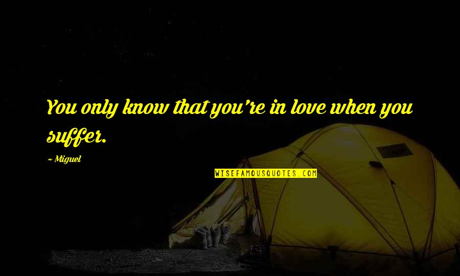 When You're In Love Quotes By Miguel: You only know that you're in love when