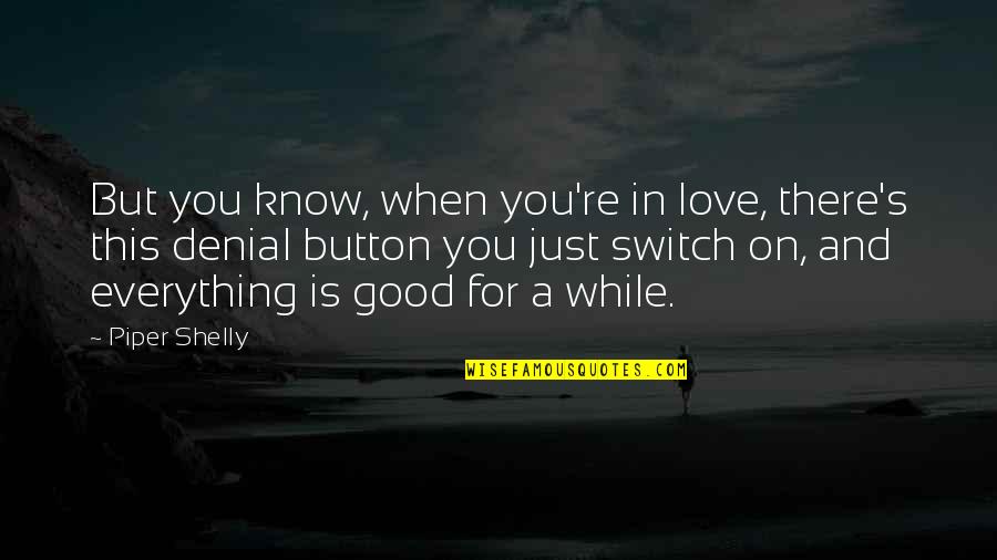 When You're In Love Quotes By Piper Shelly: But you know, when you're in love, there's When You're In Love Quotes By Piper Shelly: But you know, when you're in love, there's