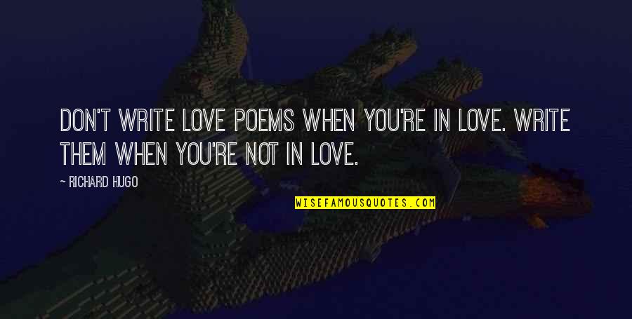 When You're In Love Quotes By Richard Hugo: Don't write love poems when you're in love.