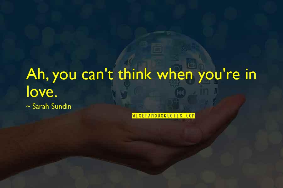When You're In Love Quotes By Sarah Sundin: Ah, you can't think when you're in love. When You're In Love Quotes By Sarah Sundin: Ah, you can't think when you're in love.