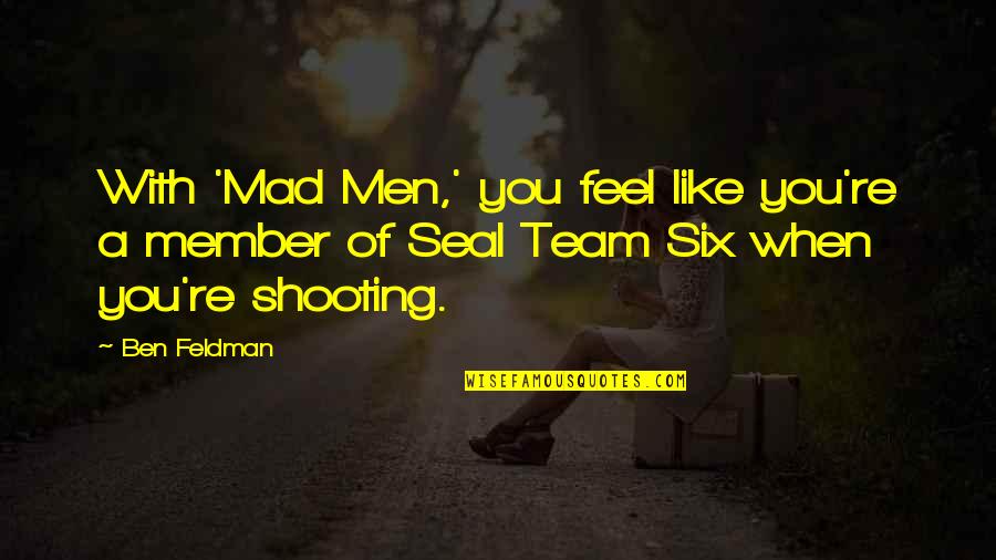 When You're Mad Quotes By Ben Feldman: With 'Mad Men,' you feel like you're a