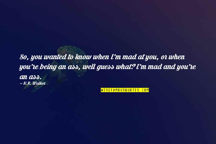 When You're Mad Quotes By N.R. Walker: So, you wanted to know when I'm mad When You're Mad Quotes By N.R. Walker: So, you wanted to know when I'm mad