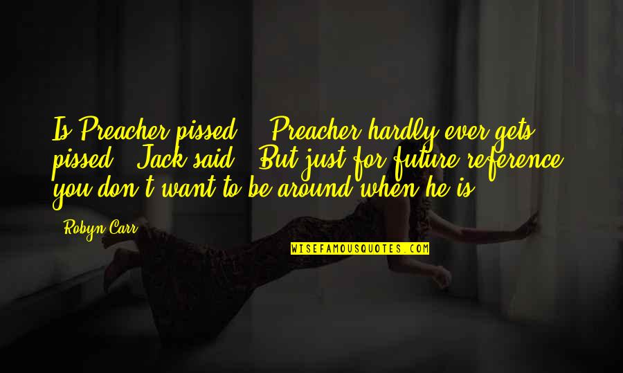 When You're Pissed Off Quotes By Robyn Carr: Is Preacher pissed?" "Preacher hardly ever gets pissed," When You're Pissed Off Quotes By Robyn Carr: Is Preacher pissed?" "Preacher hardly ever gets pissed,"