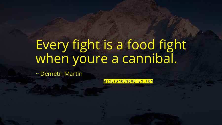 When Youre Quotes By Demetri Martin: Every fight is a food fight when youre