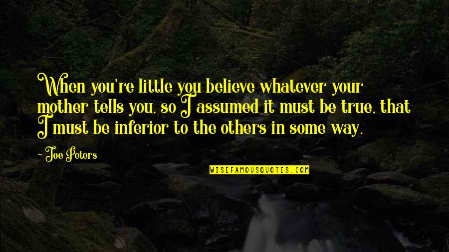 When You're Sad I'm Sad Quotes By Joe Peters: When you're little you believe whatever your mother