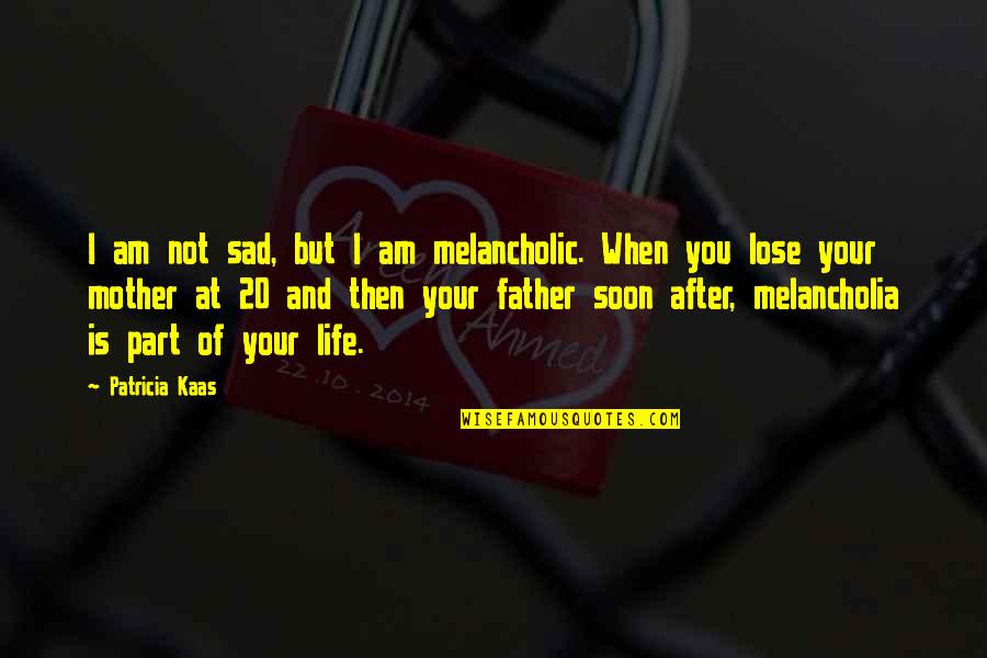 When You're Sad I'm Sad Quotes By Patricia Kaas: I am not sad, but I am melancholic.