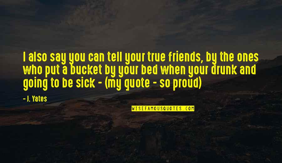 When You're Sick Quotes By J. Yates: I also say you can tell your true