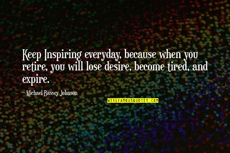 When You're So Tired Quotes By Michael Bassey Johnson: Keep Inspiring everyday, because when you retire, you