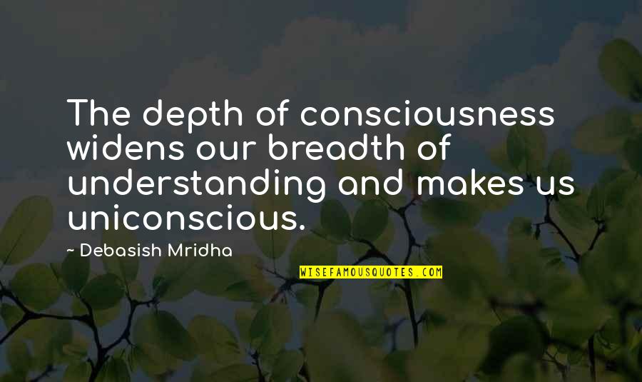 When You're Stressed Quotes By Debasish Mridha: The depth of consciousness widens our breadth of When You're Stressed Quotes By Debasish Mridha: The depth of consciousness widens our breadth of