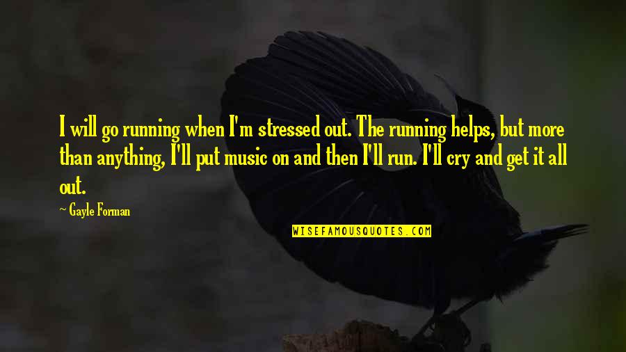 When You're Stressed Quotes By Gayle Forman: I will go running when I'm stressed out.