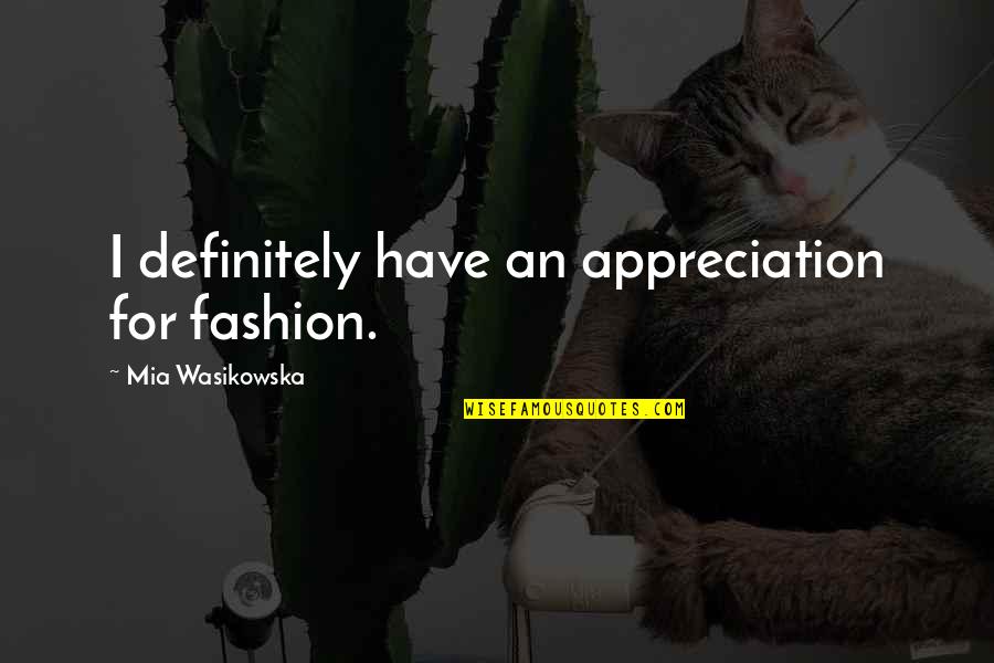 When You're Stressed Quotes By Mia Wasikowska: I definitely have an appreciation for fashion. When You're Stressed Quotes By Mia Wasikowska: I definitely have an appreciation for fashion.
