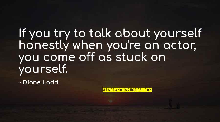 When You're Stuck Quotes By Diane Ladd: If you try to talk about yourself honestly