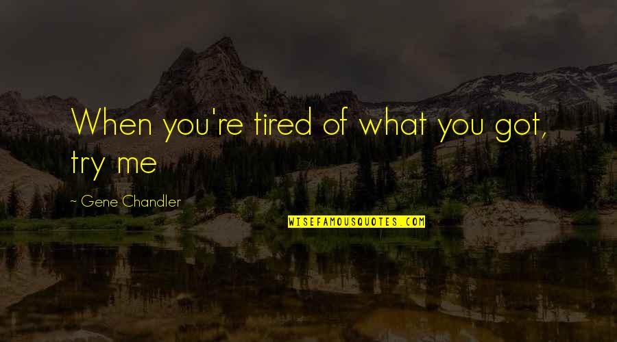 When You're Tired Of Trying Quotes By Gene Chandler: When you're tired of what you got, try