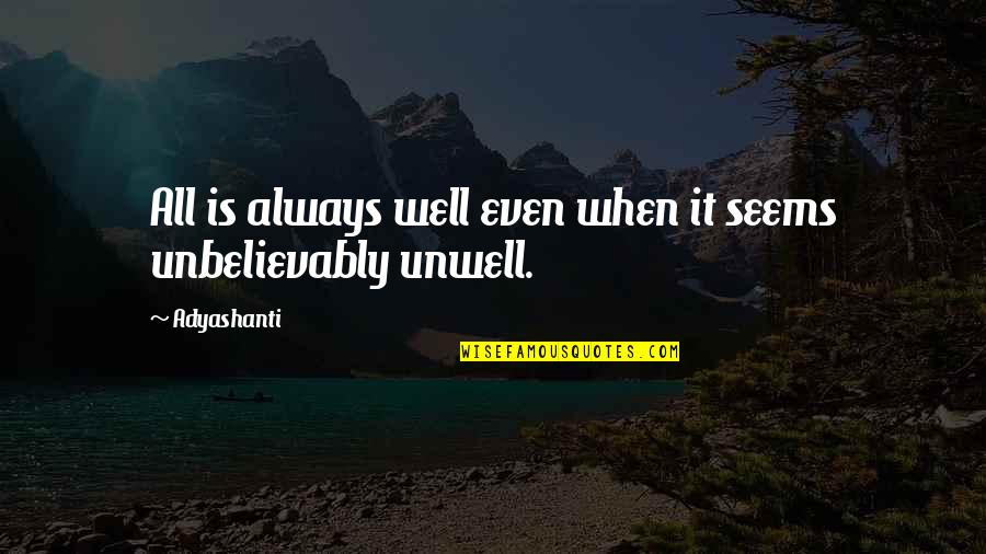 When You're Unwell Quotes By Adyashanti: All is always well even when it seems
