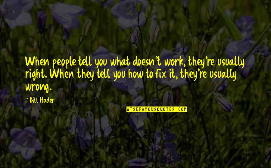 When You're Wrong Quotes By Bill Hader: When people tell you what doesn't work, they're