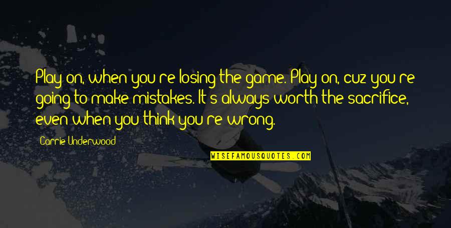 When You're Wrong Quotes By Carrie Underwood: Play on, when you're losing the game. Play