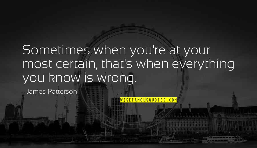 When You're Wrong Quotes By James Patterson: Sometimes when you're at your most certain, that's