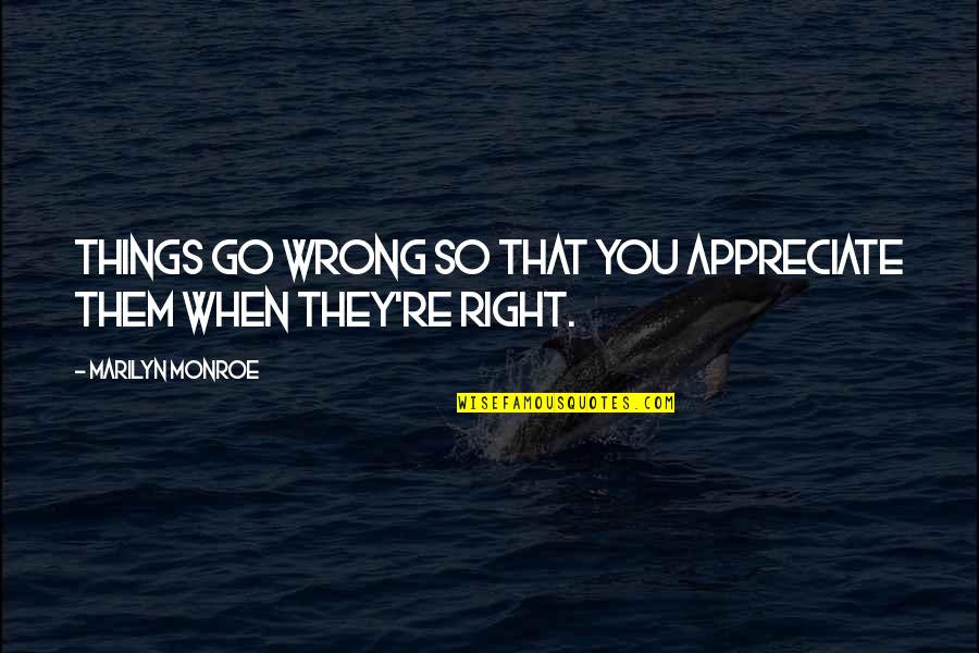 When You're Wrong Quotes By Marilyn Monroe: Things go wrong so that you appreciate them