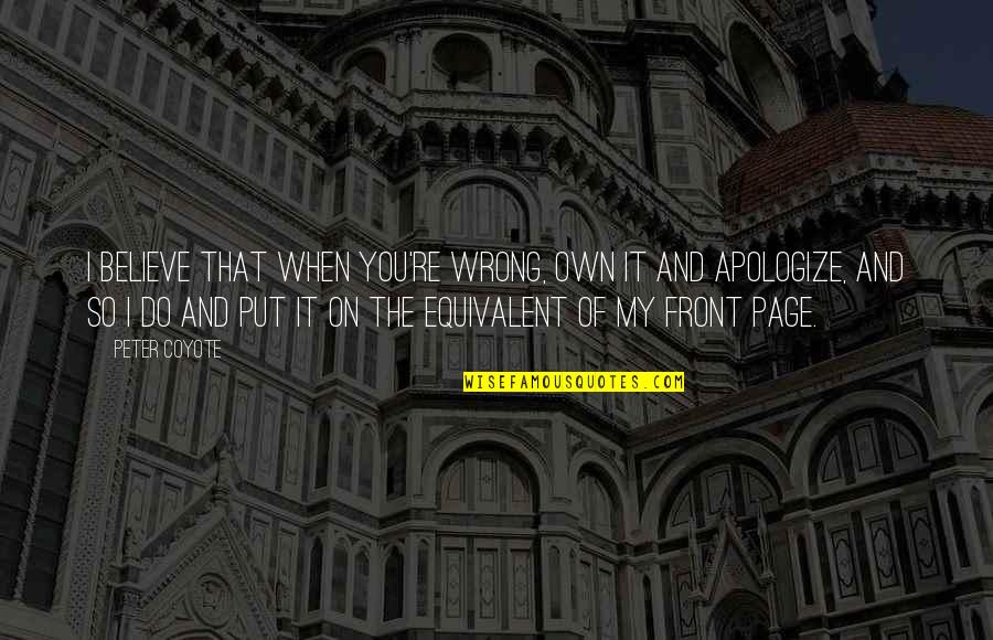 When You're Wrong Quotes By Peter Coyote: I believe that when you're wrong, own it