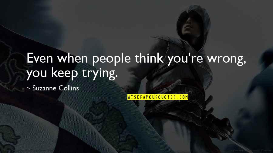 When You're Wrong Quotes By Suzanne Collins: Even when people think you're wrong, you keep