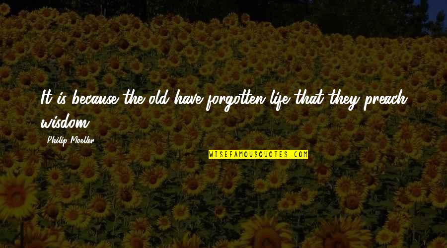 When You've Been Hurt So Many Times Quotes By Philip Moeller: It is because the old have forgotten life