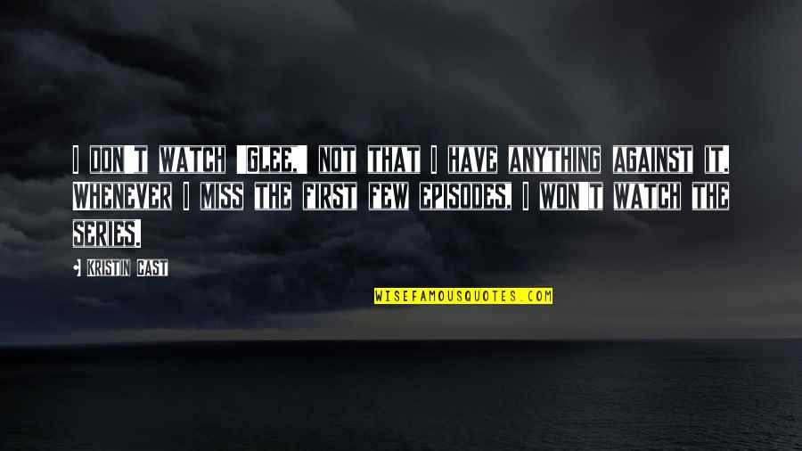 Whenever I Miss You Quotes By Kristin Cast: I don't watch 'Glee,' not that I have