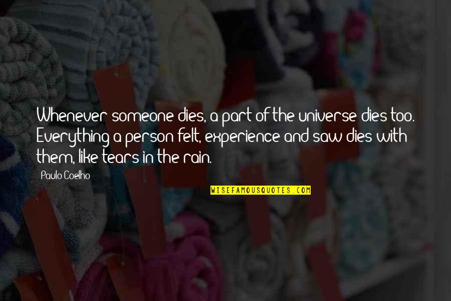 Whenever I Saw You Quotes By Paulo Coelho: Whenever someone dies, a part of the universe Whenever I Saw You Quotes By Paulo Coelho: Whenever someone dies, a part of the universe