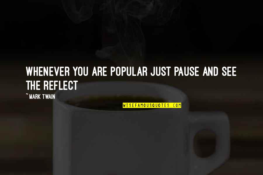 Whenever I See You Quotes By Mark Twain: Whenever you are popular just pause and see