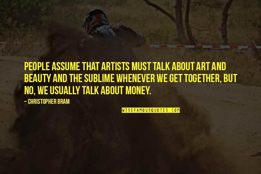 Whenever I Talk To You Quotes By Christopher Bram: People assume that artists must talk about art