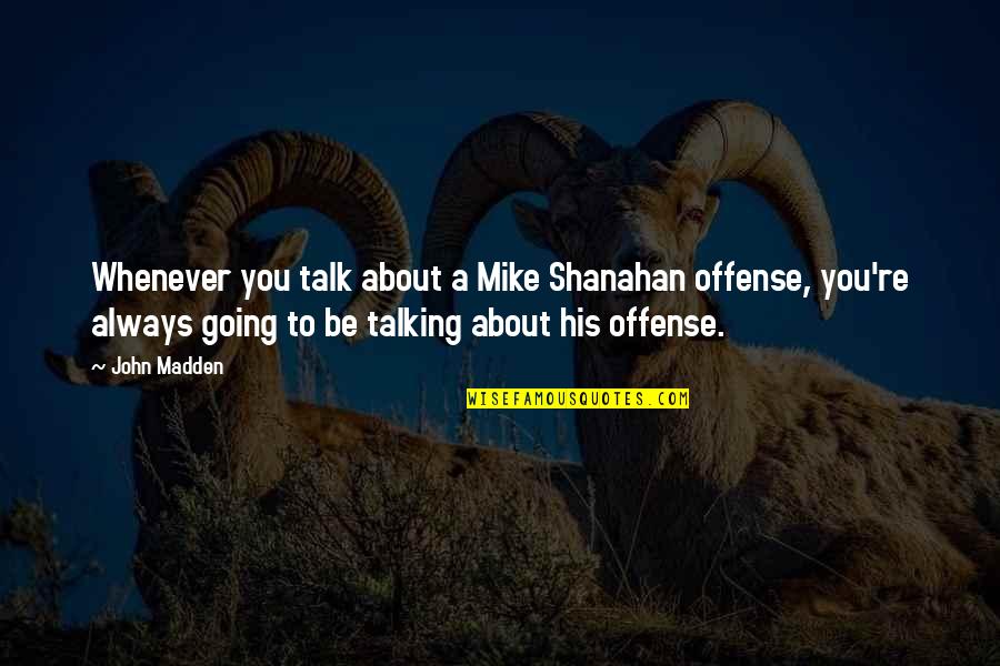 Whenever I Talk To You Quotes By John Madden: Whenever you talk about a Mike Shanahan offense,
