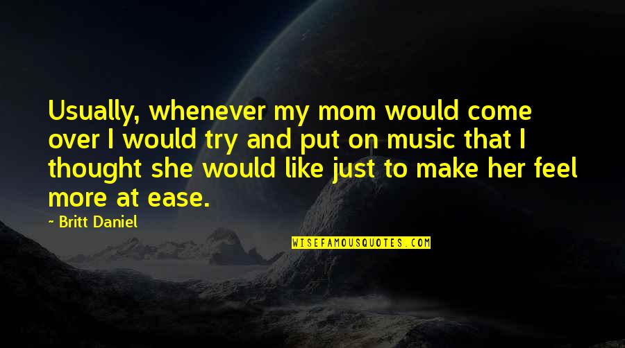 Whenever I Try Quotes By Britt Daniel: Usually, whenever my mom would come over I Whenever I Try Quotes By Britt Daniel: Usually, whenever my mom would come over I